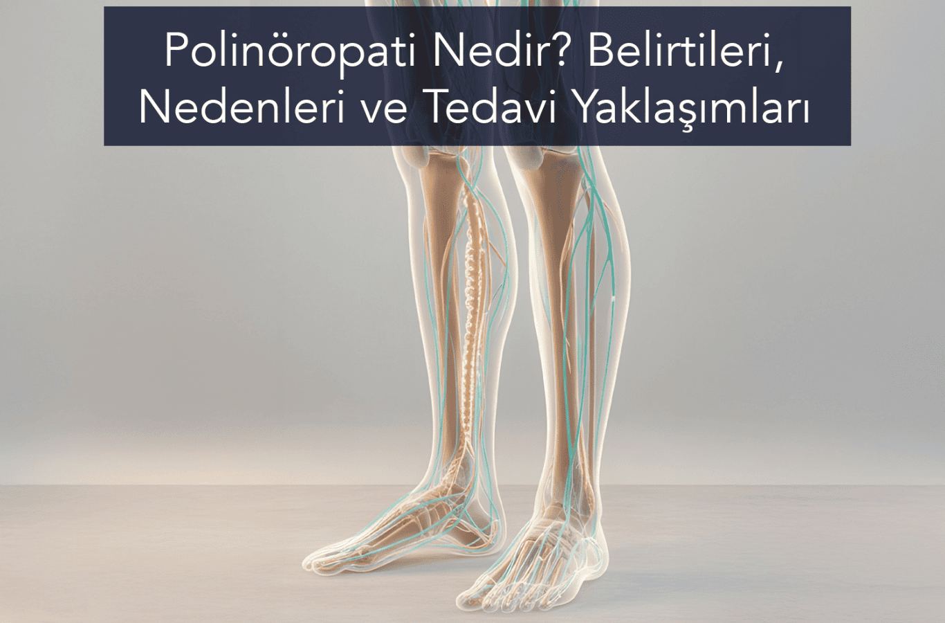 Polinöropati Nedir? Belirtileri, Nedenleri ve Tedavi Yaklaşımları